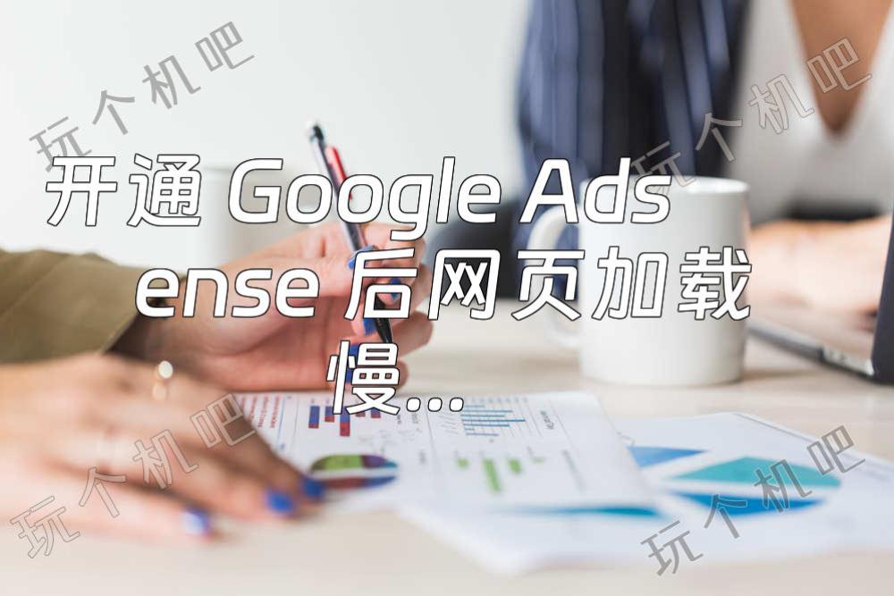 开通 Google Adsense 后网页加载慢，可能是谷歌广告引用了Google 的字体